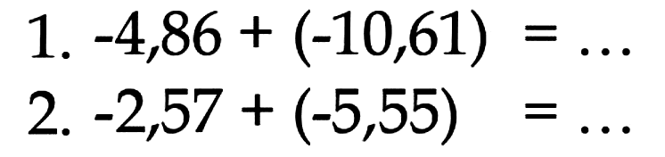 1. -4,86 + (-10,61) = . . . 
 2. -2,57 + (-5,55) = . . .