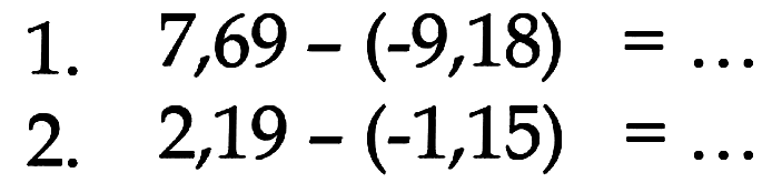 1. 7,69 - (-9,18) = ... 2. 2,19 - (-1,15) = ...