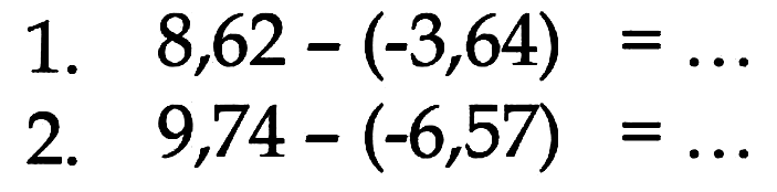 1. 8,62 - (-3,64) = ... 2. 9,74 - (-6,57) = ...