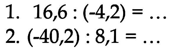 1. 16,6 : (-4,2) = . . . 2. (-40,2) : 8,1 = . . .