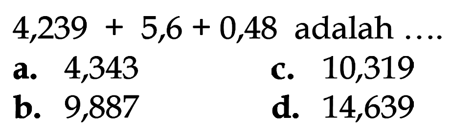 4,239 + 5,6 + 0,48 adalah ...