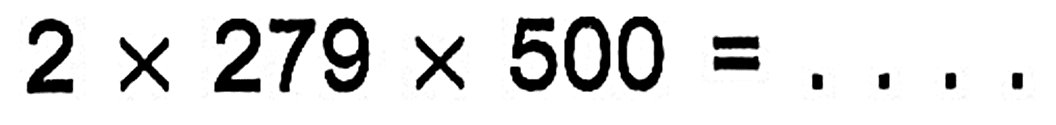 2 x 279 x 500=...