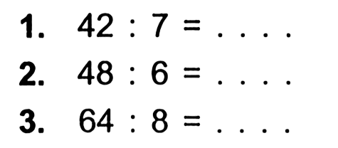 1. 42 : 7 = 2. 48 : 6 = 3. 64 : 8 =