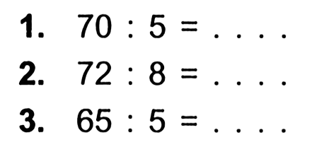 1. 70 : 5 = . . . . 2. 72 : 8 = . . . . 3. 65 : 5 = . . . .