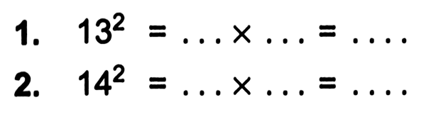 1. 13^2 = . . . x . . . = . . . . 2. 14^2 = . . . x . . . = . . . .