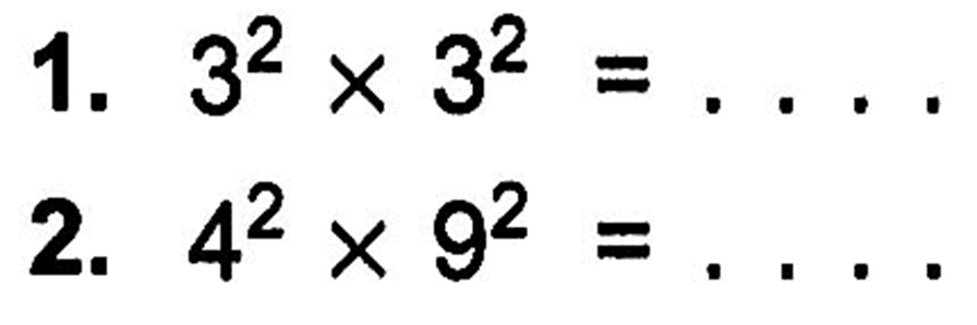 1. 3^2 X 3^2 = ... 2. 4^2 X 9^2 = ...