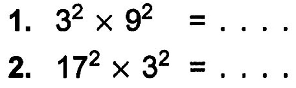 1. 3^2 X 9^2 = .... 2. 17^2 X 3^2 = ...