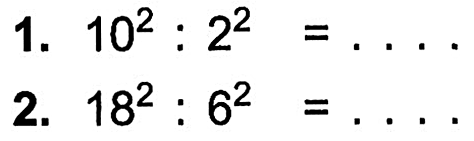 1. 10^2 : 2^2 = ... 2. 18^2 : 6^2 = ...