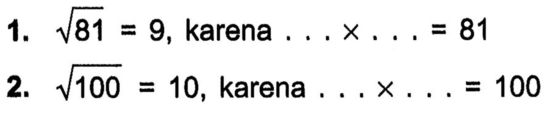 1. akar(81) = 9 karena ... x... = 81
 2. akar(100) = 10 karena ... x ... = 100