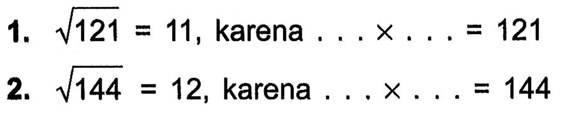 1. akar(121) = 11, karena . . . x . . . = 121
 2. akar(144) = 12, karena . . . x . . . = 144