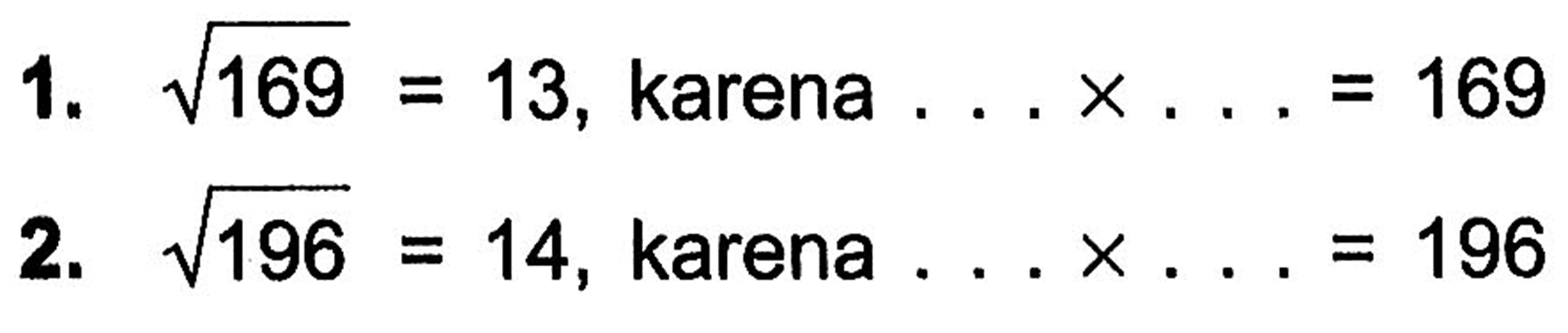 1. akar(169) = 13, karena . . . x . . . = 169
 2. akar(196) = 14, karena . . . x . . . = 196