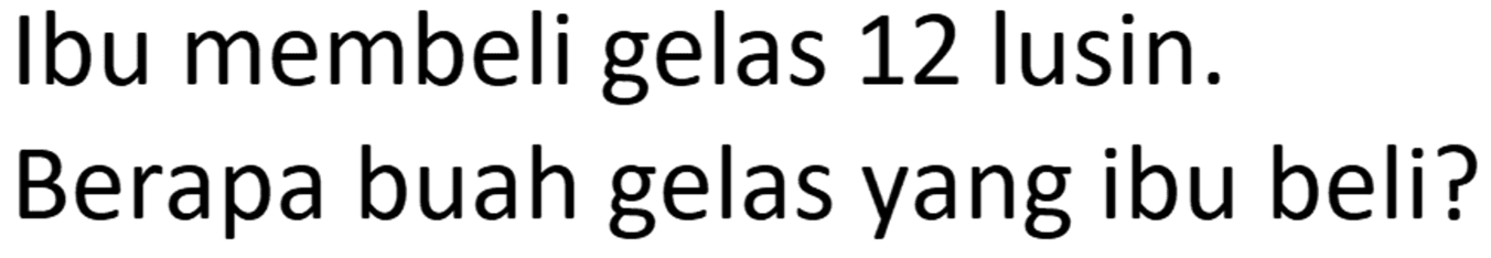 Ibu membeli gelas 12 lusin. Berapa buah gelas yang ibu beli?