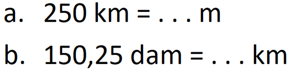 a. 250 km = ... m b. 150,25 dam = ... km