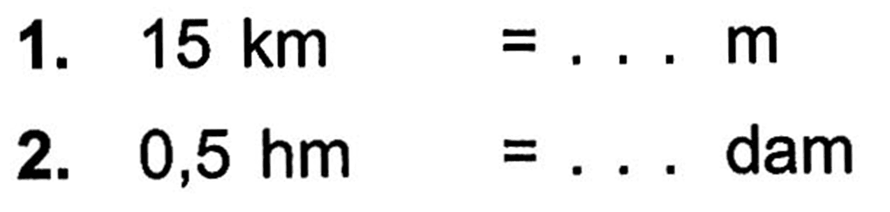 1. 15 km m 2. 0,5 hm dam