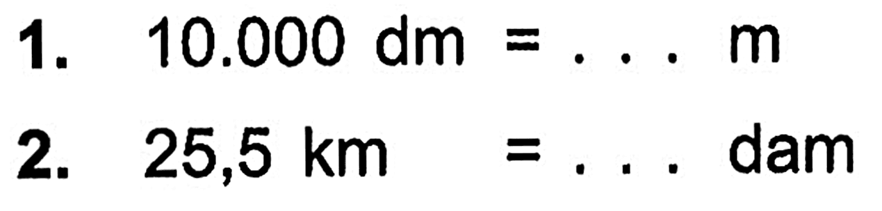 1. 10.000 dm = ... m = 2. 25,5 km = ... dam