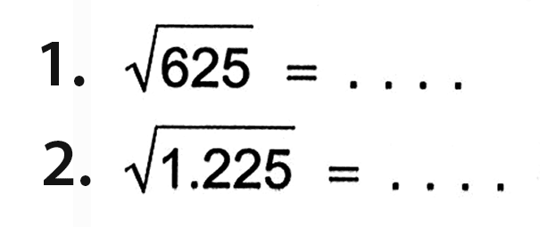 1. 625^(1/2) = . . . . 2. 1.225^(1/2) = . . . .