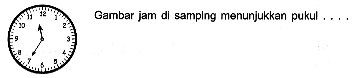 Gambar jam di samping menunjukkan pukul ...