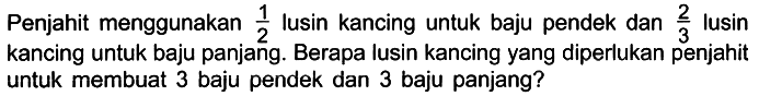 Penjahit menggunakan 1/2 lusin kancing untuk baju pendek dan 2/3 lusin kancing untuk baju panjang. Berapa lusin kancing yang diperlukan penjahit untuk membuat 3 baju pendek dan 3 baju panjang?