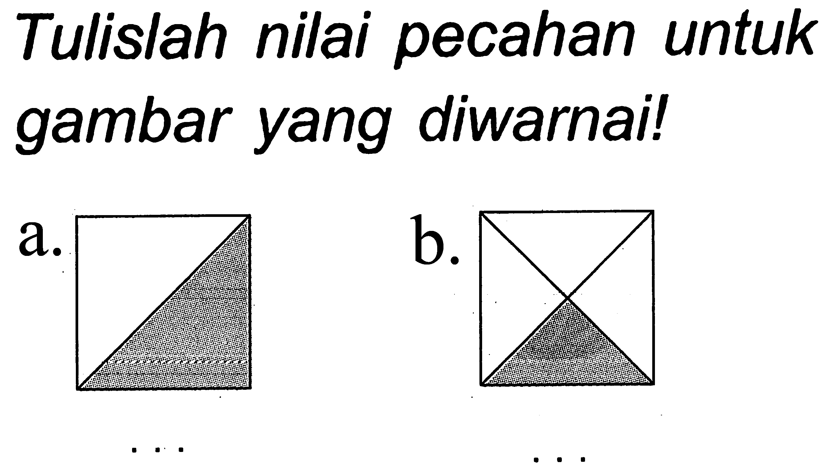 Tulislah nilai pecahan untuk gambar yang diwarnai!
a.
b.