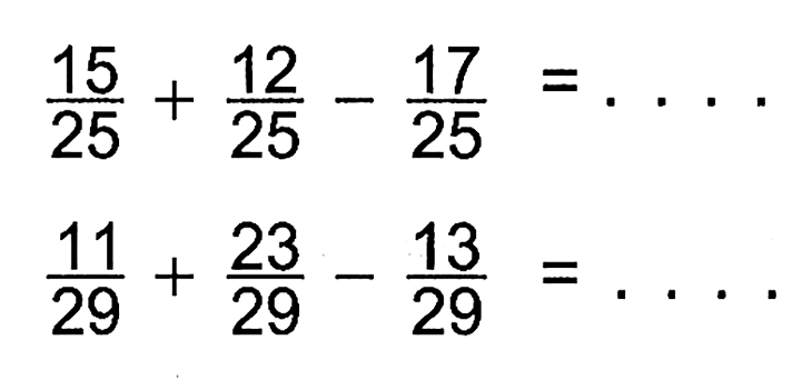  (15)/(25)+(12)/(25)-(17)/(25)=... 
 (11)/(29)+(23)/(29)-(13)/(29)=... 