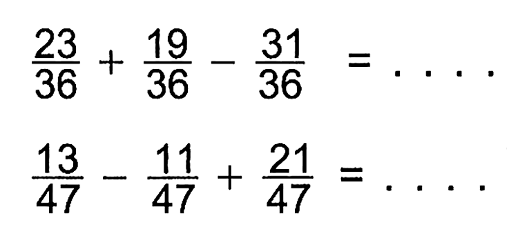  (23)/(36)+(19)/(36)-(31)/(36)=... 
 (13)/(47)-(11)/(47)+(21)/(47)=... 