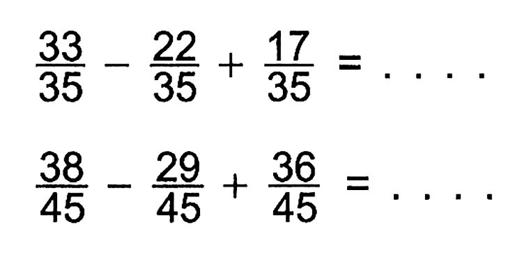  (33)/(35)-(22)/(35)+(17)/(35)=... 
 (38)/(45)-(29)/(45)+(36)/(45)=... 