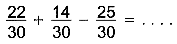 (22)/(30)+(14)/(30)-(25)/(30)=...