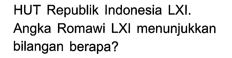 HUT Republik Indonesia LXI.
Angka Romawi LXI menunjukkan bilangan berapa?