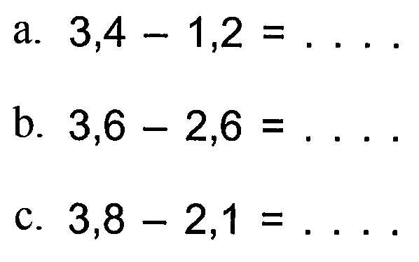 a. 3,4 - 1,2 = ... b. 3,6 - 2,6 = ... c. 3,8 - 2,1 = ...