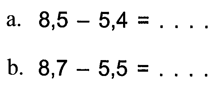 a. 8,5 - 5,4 = . . . . b. 8,7 - 5,5 = . . . .