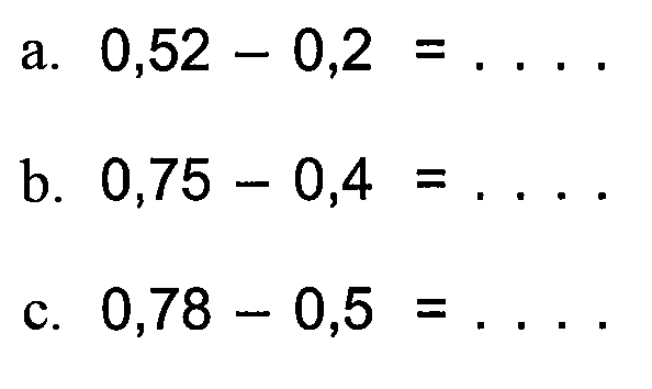 a. 0,52 - 0,2 = ... b. 0,75 - 0,4 = ... c. 0,78 - 0,5 = ...