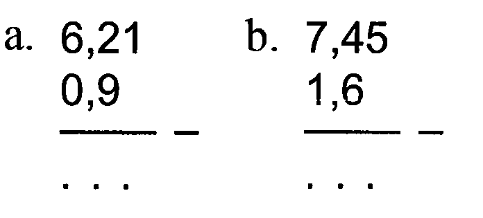 a. 6,21 - 0,9 b. 7,45 - 1,6