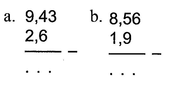 a. 9,43 - 2,6 = ... b. 8,56 - 1,9 = ...