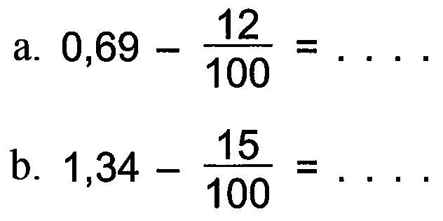 a. 0,69 - 12/100 =
 b. 1,34 - 15/100 =