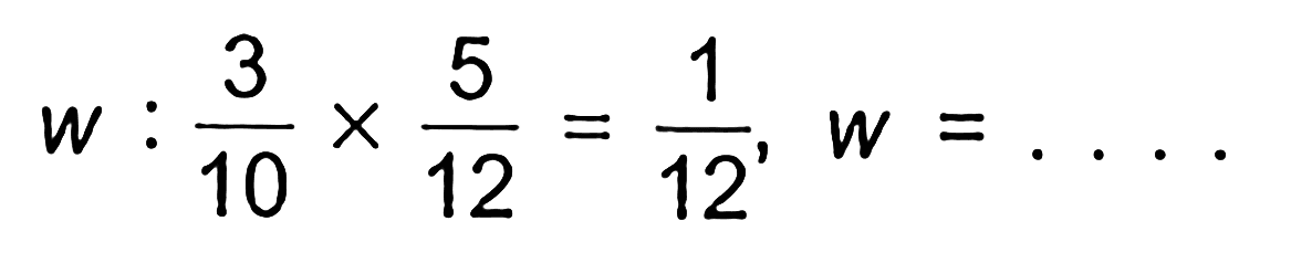  w: 3/10 x 5/12=1/12, w=... 