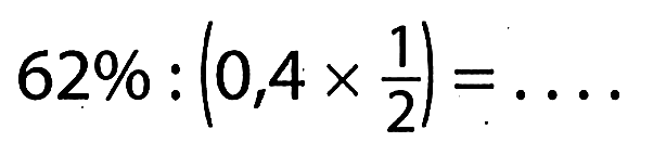 62% : (0,4 x 1/2) = ....