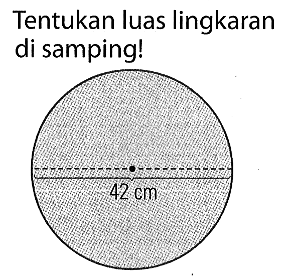 Tentukan luas lingkaran di samping!
 42 cm