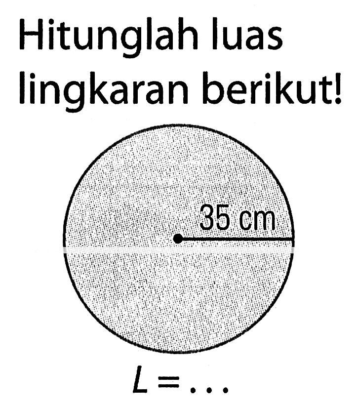 Hitunglah luas lingkaran berikut! 35 cm L = ...