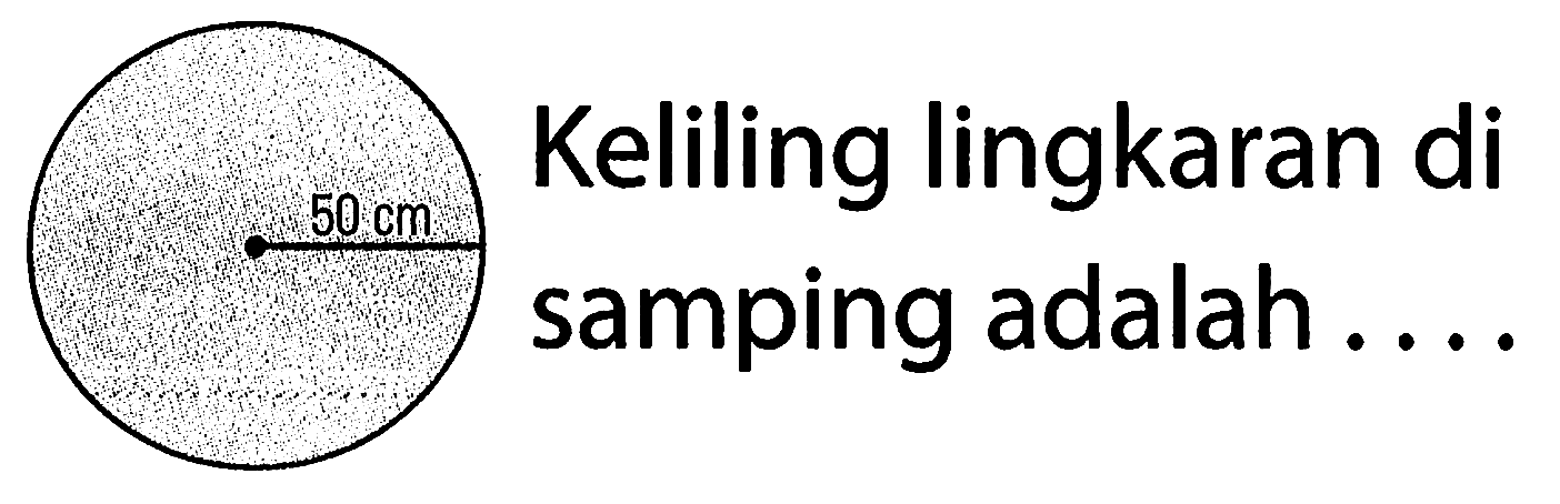 Keliling lingkaran di samping adalah ... 50 cm