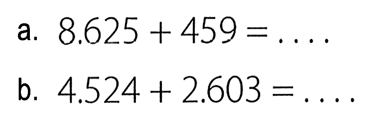 a. 8.625 + 459 = ... b. 4.524 + 2.603 = ...