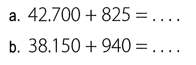 a. 42.700 + 825 = .... b. 38.150 + 940 = ....