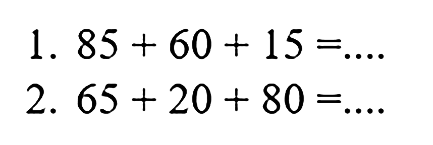 1. 85 + 60 + 15 = .... 
2. 65 + 20 + 80 = ....