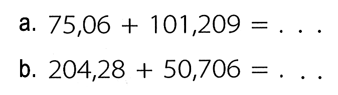 a. 75,06 + 101,209 = 
 b. 204,28 + 50,706 =