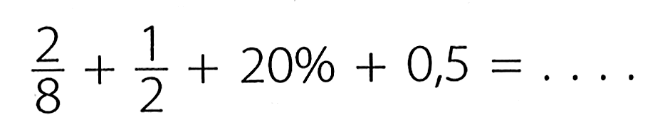 2/8 + 1/2 + 20% + 0,5 = ....