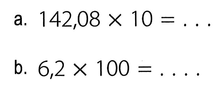 a. 142,08 x 10 = . . . b. 6,2 x 100 = . . . .