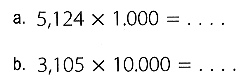 a. 5,124X 1.000 = ... b. 3,105 x 10.000 = ...