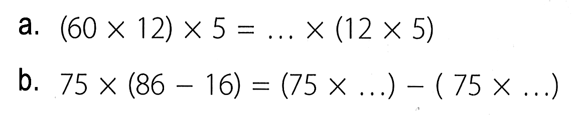a. (60 x 12) x 5 = ... x (12 x 5) b. 75 x (86 - 16) = (75 x ...) - (75 x ...)