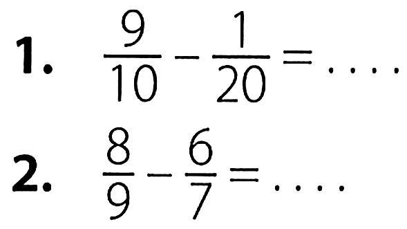 1.  9/10 - 1/20 = .... 
2. 8/9 - 6/7 = ... 