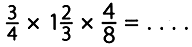 3/4 x 1 2/3 x 4/8 =