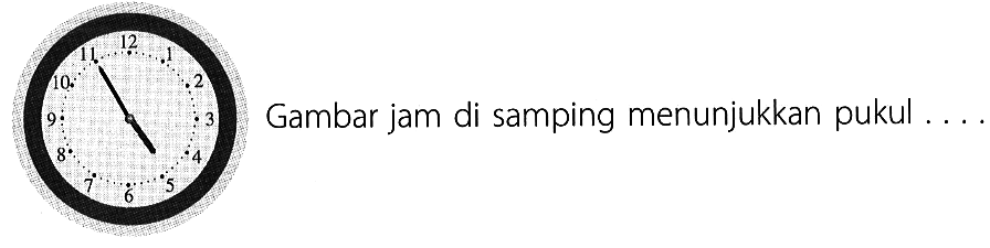 Gambar jam di samping menunjukkan pukul ...